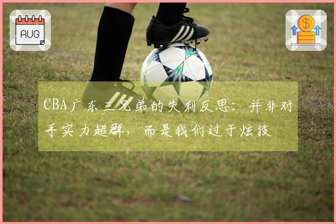 CBA广东三兄弟的失利反思：并非对手实力超群，而是我们过于炫技
