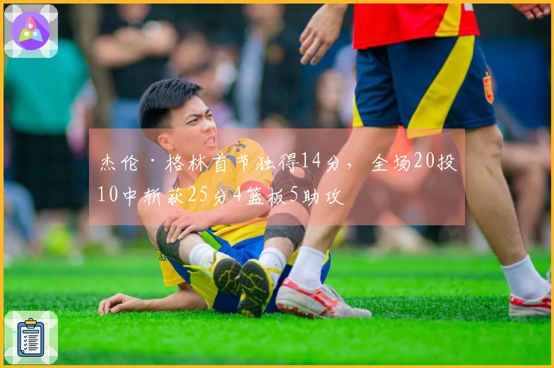 杰伦·格林首节独得14分，全场20投10中斩获25分4篮板5助攻