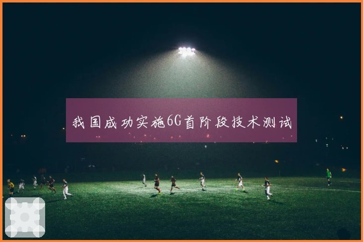 我国成功实施6G首阶段技术测试